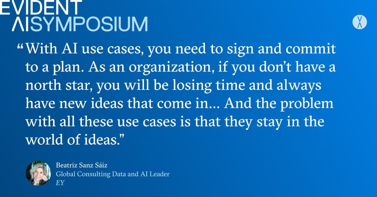 Quote from Beatriz Sanz Sáiz, Global Consulting Data and AI Leader at EY: 'With AI use cases, you need to sign and commit to a plan. As an organization, if you don’t have a north star, you will be losing time and always have new ideas that come in... And the problem with all these use cases is that they stay in the world of ideas.'
