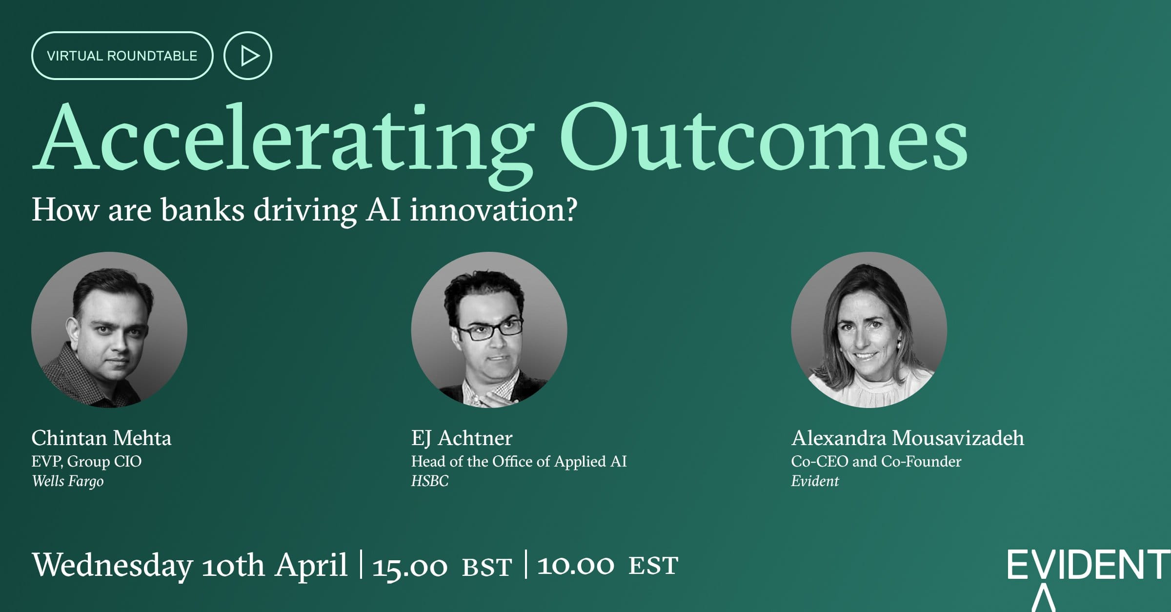 Promotional graphic for a virtual roundtable: 'Accelerating Outcomes: How are banks driving AI innovation?' Features headshots and names of speakers: Chintan Mehta (Wells Fargo), EJ Achtner (HSBC), and Alexandra Mousavizadeh (Evident). Event details: Wednesday 10th April, 15:00 BST | 10:00 EST. Includes Evident logo.